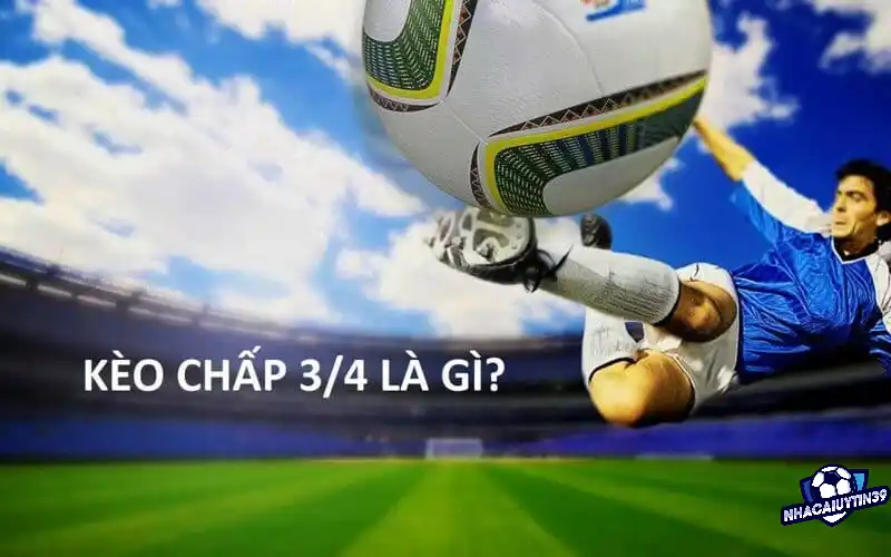 Giới thiệu khái quát chung về kèo chấp 3/4