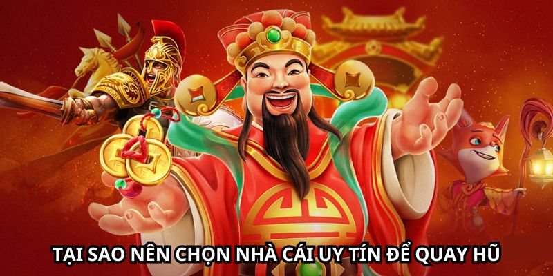 Tại sao người chơi nên chọn nhà cái uy tín để quay hũ
